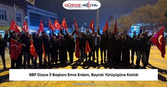 BBP Düzce İl Başkanı Emre Erdem, Bayrak Yürüyüşüne Katıldı