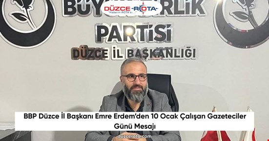 BBP Düzce İl Başkanı Emre Erdem’den 10 Ocak Çalışan Gazeteciler Günü Mesajı