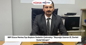 BBP Düzce Merkez İlçe Başkanı Sadettin Çakmakçı: “Bayrağa Uzanan El, Devleti Hedef Almıştır”