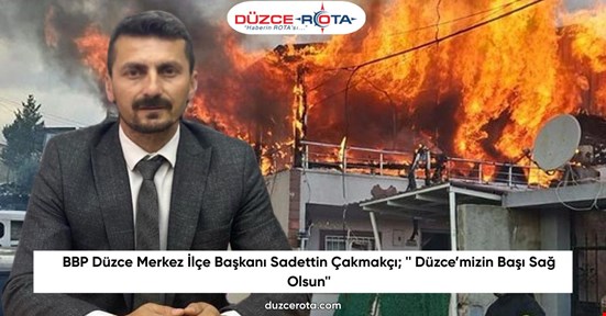 BBP Düzce Merkez İlçe Başkanı Sadettin Çakmakçı; '' Düzce’mizin Başı Sağ Olsun''