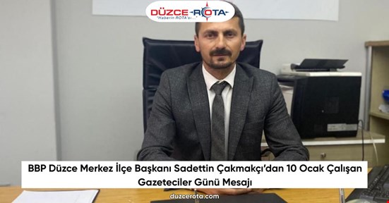 BBP Düzce Merkez İlçe Başkanı Sadettin Çakmakçı’dan 10 Ocak Çalışan Gazeteciler Günü Mesajı
