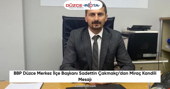 BBP Düzce Merkez İlçe Başkanı Sadettin Çakmakçı’dan Miraç Kandili Mesajı