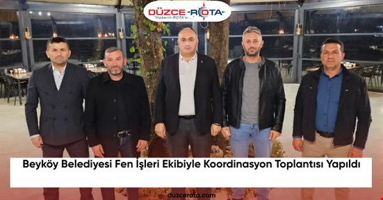 Beyköy Belediyesi Fen İşleri Ekibiyle Koordinasyon Toplantısı Yapıldı