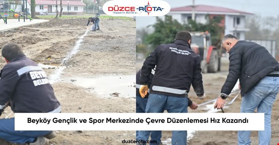 Beyköy Gençlik ve Spor Merkezinde Çevre Düzenlemesi Hız Kazandı
