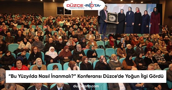“Bu Yüzyılda Nasıl İnanmalı?” Konferansı Düzce’de Yoğun İlgi Gördü