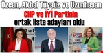 CHP ve İyi Parti'nin ortak adayları belli oldu