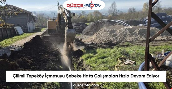 Çilimli Tepeköy İçmesuyu Şebeke Hattı Çalışmaları Hızla Devam Ediyor