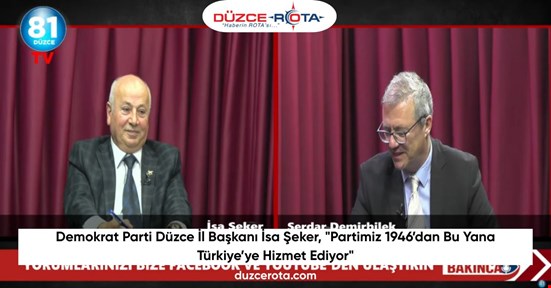 Demokrat Parti Düzce İl Başkanı İsa Şeker, "Partimiz 1946’dan Bu Yana Türkiye’ye Hizmet Ediyor"