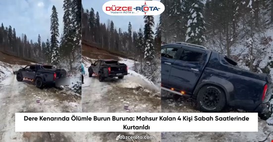 Dere Kenarında Ölümle Burun Buruna: Mahsur Kalan 4 Kişi Sabah Saatlerinde Kurtarıldı