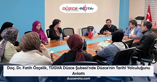 Doç. Dr. Fatih Özçelik, TÜGVA Düzce Şubesi'nde Düzce'nin Tarihî Yolculuğunu Anlattı