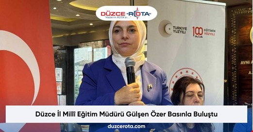 Düzce İl Millî Eğitim Müdürü Gülşen Özer Basınla Buluştu