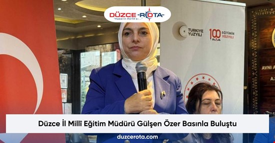 Düzce İl Millî Eğitim Müdürü Gülşen Özer Basınla Buluştu
