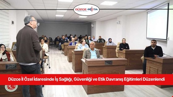 Düzce İl Özel İdaresinde İş Sağlığı, Güvenliği ve Etik Davranış Eğitimleri Düzenlendi