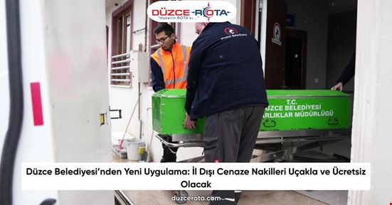 Düzce Belediyesi’nden Yeni Uygulama: İl Dışı Cenaze Nakilleri Uçakla ve Ücretsiz Olacak