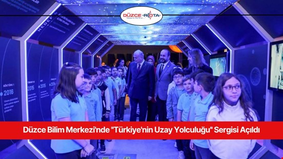 Düzce Bilim Merkezi'nde ''Türkiye'nin Uzay Yolculuğu'' Sergisi Açıldı