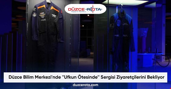 Düzce Bilim Merkezi'nde ''Ufkun Ötesinde'' Sergisi Ziyaretçilerini Bekliyor
