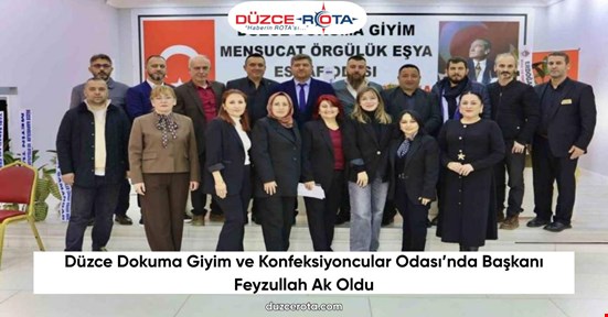 Düzce Dokuma Giyim ve Konfeksiyoncular Odası’nda Başkanı Feyzullah Ak Oldu