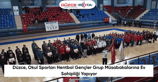 Düzce, Okul Sporları Hentbol Gençler Grup Müsabakalarına Ev Sahipliği Yapıyor
