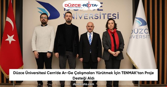 Düzce Üniversitesi Cern’de Ar-Ge Çalışmaları Yürütmek İçin TENMAK’tan Proje Desteği Aldı