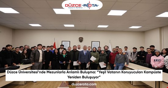 Düzce Üniversitesi’nde Mezunlarla Anlamlı Buluşma: “Yeşil Vatanın Koruyucuları Kampüste Yeniden Buluşuyor”