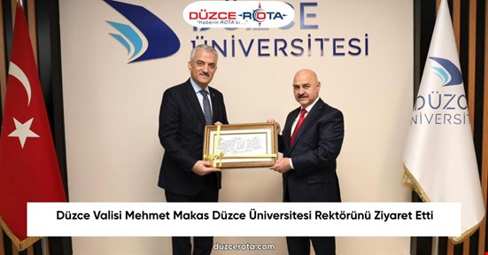 Düzce Valisi Mehmet Makas Düzce Üniversitesi Rektörünü Ziyaret Etti