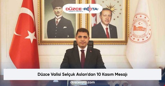 Düzce Valisi Selçuk Aslan'dan 10 Kasım Mesajı