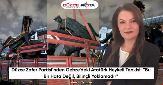 Düzce Zafer Partisi’nden Gebze’deki Atatürk Heykeli Tepkisi: “Bu Bir Hata Değil, Bilinçli Yoklamadır”