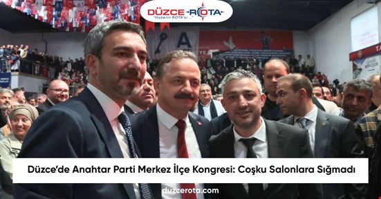 Düzce’de Anahtar Parti Merkez İlçe Kongresi: Coşku Salonlara Sığmadı