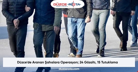 Düzce'de Aranan Şahıslara Operasyon; 24 Gözaltı, 15 Tutuklama