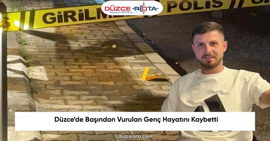 Düzce’de Başından Vurulan Genç Hayatını Kaybetti