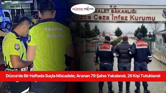 Düzce'de Bir Haftada Suçla Mücadele; Aranan 79 Şahıs Yakalandı, 26 Kişi Tutuklandı