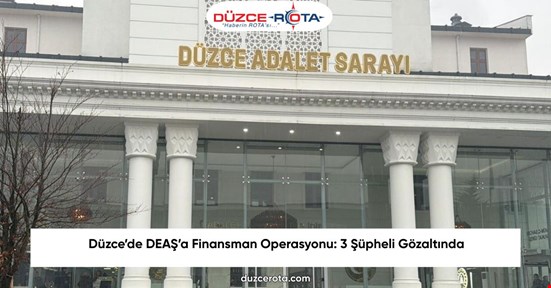 Düzce’de DEAŞ’a Finansman Operasyonu: 3 Şüpheli Gözaltında