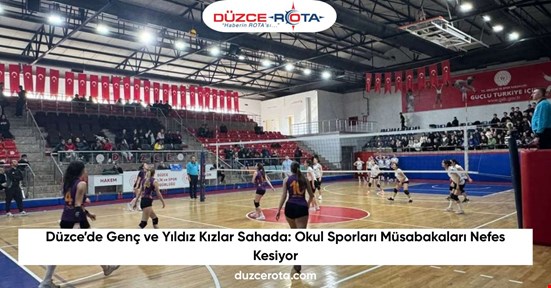 Düzce’de Genç ve Yıldız Kızlar Sahada: Okul Sporları Müsabakaları Nefes Kesiyor