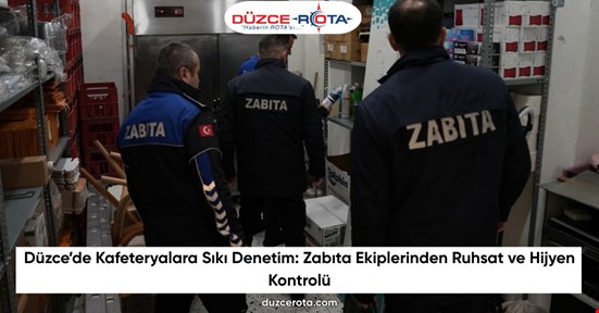 Düzce’de Kafeteryalara Sıkı Denetim: Zabıta Ekiplerinden Ruhsat ve Hijyen Kontrolü