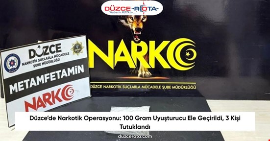 Düzce’de Narkotik Operasyonu: 100 Gram Uyuşturucu Ele Geçirildi, 3 Kişi Tutuklandı