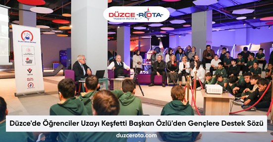Düzce'de Öğrenciler Uzayı Keşfetti Başkan Özlü'den Gençlere Destek Sözü