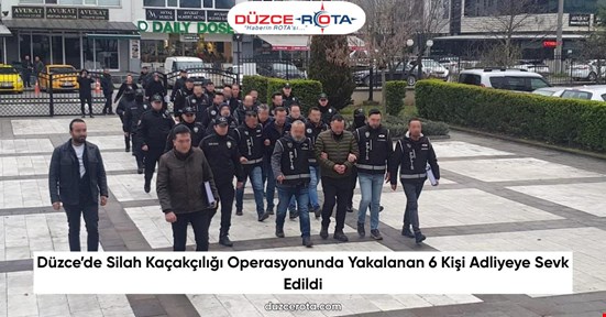 Düzce’de Silah Kaçakçılığı Operasyonunda Yakalanan 6 Kişi Adliyeye Sevk Edildi