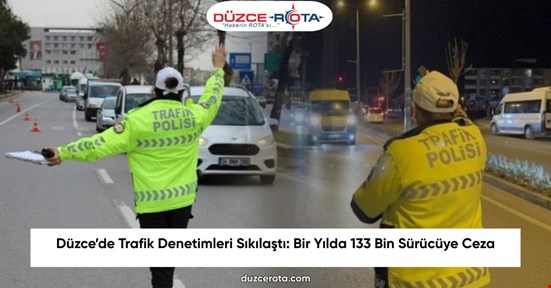 Düzce’de Trafik Denetimleri Sıkılaştı: Bir Yılda 133 Bin Sürücüye Ceza