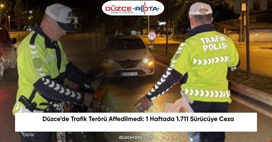 Düzce’de Trafik Terörü Affedilmedi: 1 Haftada 1.711 Sürücüye Ceza