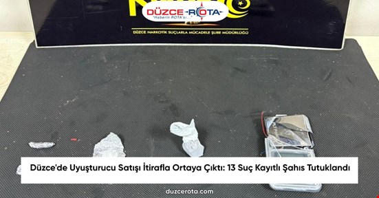 Düzce'de Uyuşturucu Satışı İtirafla Ortaya Çıktı: 13 Suç Kayıtlı Şahıs Tutuklandı