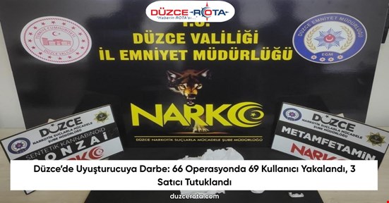 Düzce’de Uyuşturucuya Darbe: 66 Operasyonda 69 Kullanıcı Yakalandı, 3 Satıcı Tutuklandı