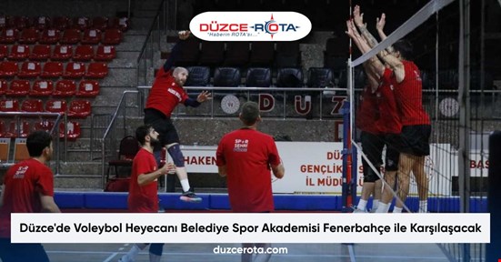 Düzce'de Voleybol Heyecanı Belediye Spor Akademisi Fenerbahçe ile Karşılaşacak