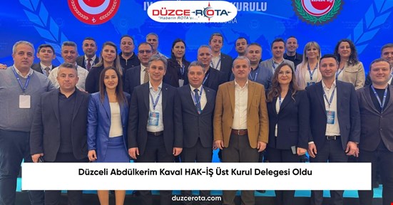 Düzceli Abdülkerim Kaval HAK-İŞ Üst Kurul Delegesi Oldu