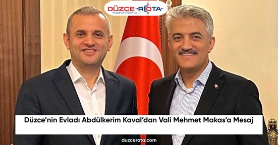 Düzce’nin Evladı Abdülkerim Kaval’dan Vali Mehmet Makas’a Mesaj