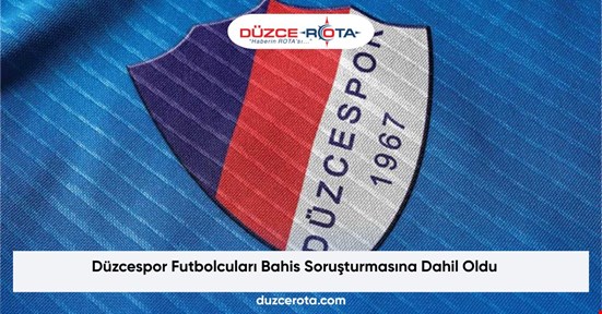 Düzcespor Futbolcuları Bahis Soruşturmasına Dahil Oldu
