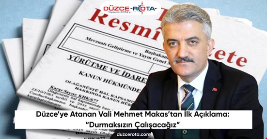 Düzce’ye Atanan Vali Mehmet Makas’tan İlk Açıklama: “Durmaksızın Çalışacağız”