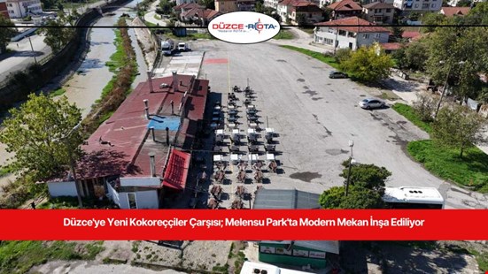 Düzce'ye Yeni Kokoreççiler Çarşısı; Melensu Park'ta Modern Mekan İnşa Ediliyor