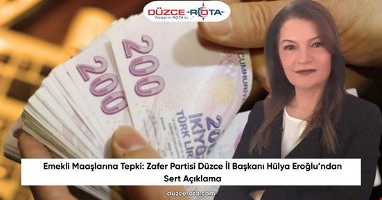 Emekli Maaşlarına Tepki: Zafer Partisi Düzce İl Başkanı Hülya Eroğlu’ndan Sert Açıklama