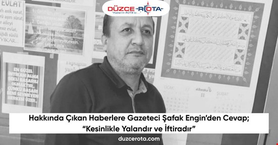 Hakkında Çıkan Haberlere Gazeteci Şafak Engin’den Cevap; “Kesinlikle Yalandır ve İftiradır”