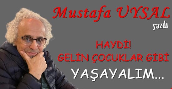 HAYDİ! GELİN ÇOCUKLAR GİBİ YAŞAYALIM